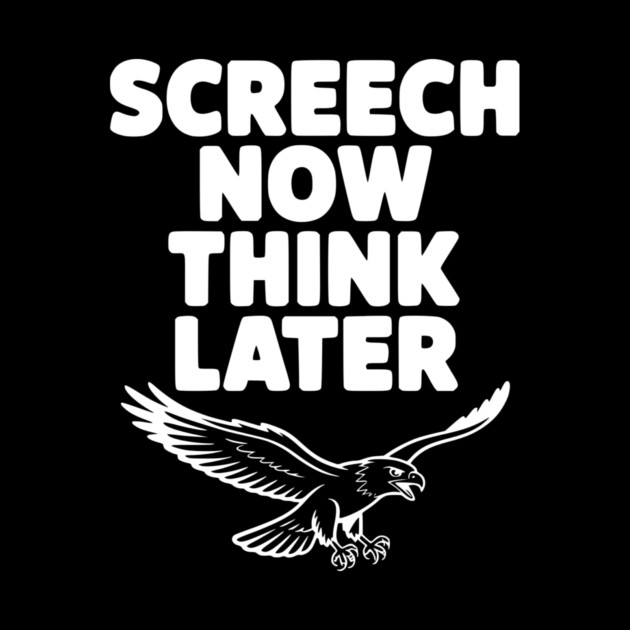 Screech Now, Think Later by Frank Ring