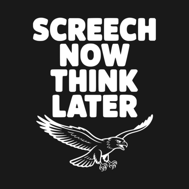 Screech Now, Think Later by Frank Ring