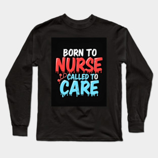 Born to Nurse Called to Care Long Sleeve T-Shirt