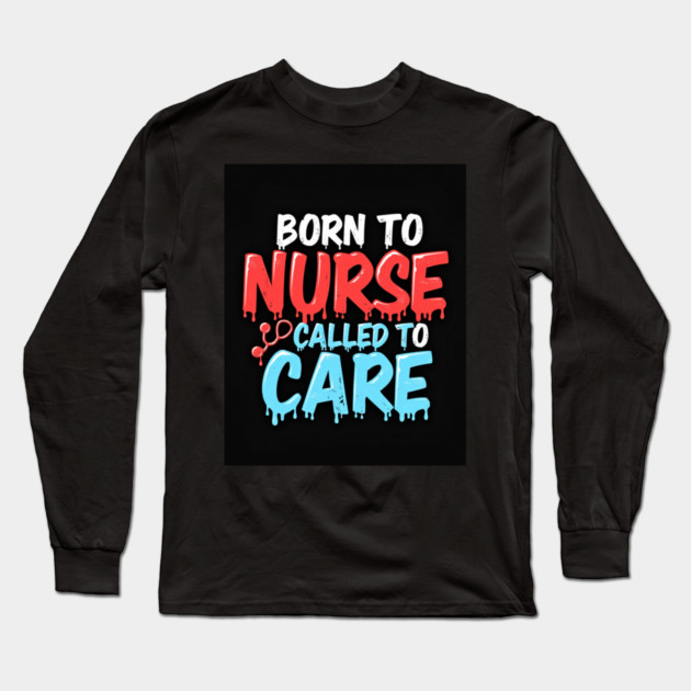 Born to Nurse Called to Care Long Sleeve T-Shirt by dr_creative_designs