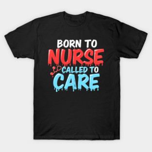 Born to Nurse Called to Care T-Shirt