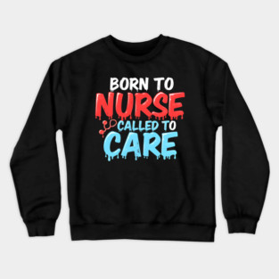 Born to Nurse Called to Care Crewneck Sweatshirt