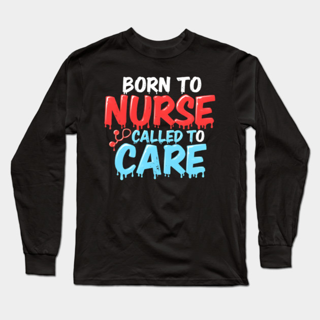 Born to Nurse Called to Care Long Sleeve T-Shirt by dr_creative_designs