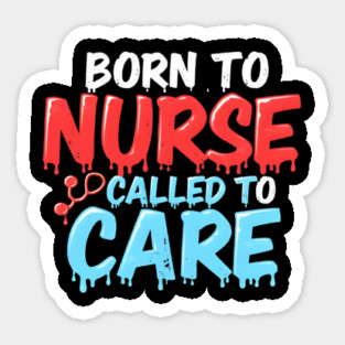 Born to Nurse Called to Care Sticker