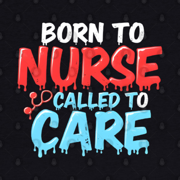 Born to Nurse Called to Care by dr_creative_designs