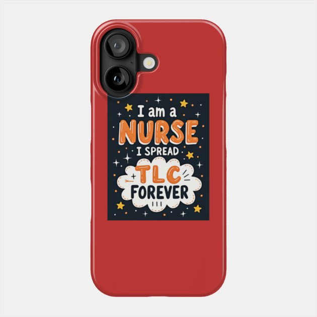 I Am A Nurse I Spread TLC Forever Phone Case by dr_creative_designs