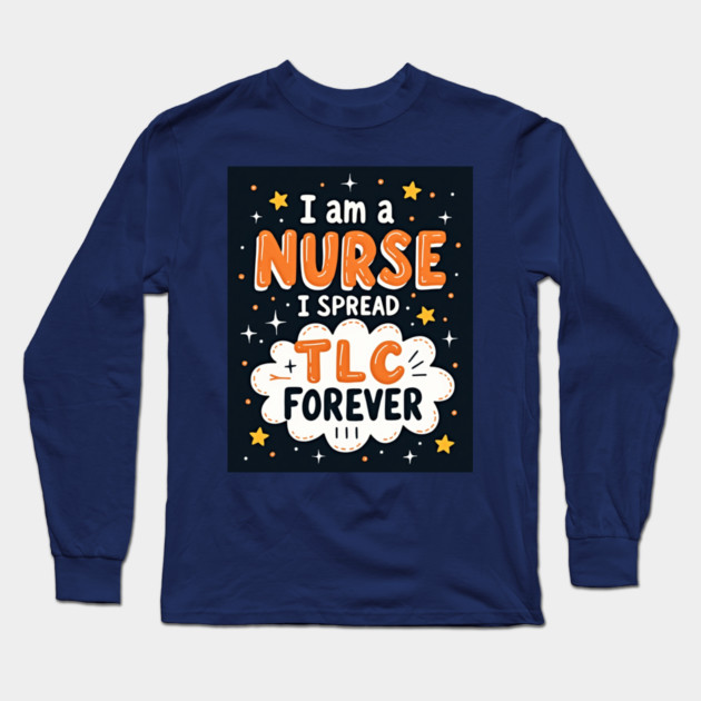 I Am A Nurse I Spread TLC Forever Long Sleeve T-Shirt by dr_creative_designs