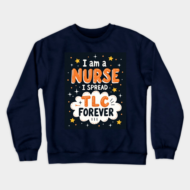 I Am A Nurse I Spread TLC Forever Crewneck Sweatshirt by dr_creative_designs