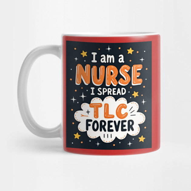I Am A Nurse I Spread TLC Forever by dr_creative_designs