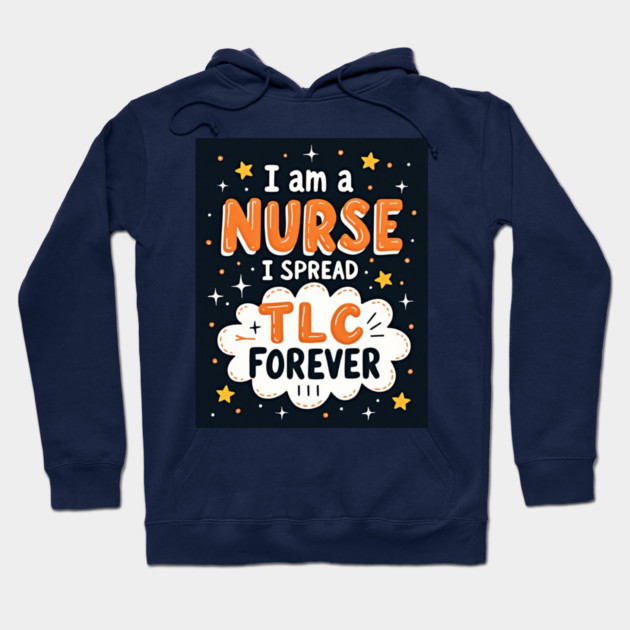 I Am A Nurse I Spread TLC Forever Hoodie by dr_creative_designs