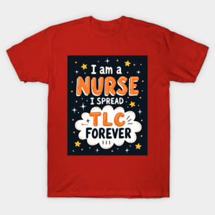 I Am A Nurse I Spread TLC Forever T-Shirt