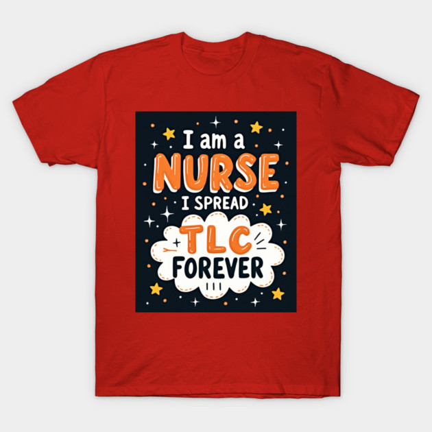 I Am A Nurse I Spread TLC Forever T-Shirt by dr_creative_designs