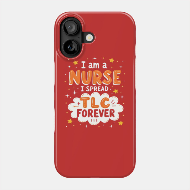 I Am A Nurse I Spread TLC Forever Phone Case by dr_creative_designs