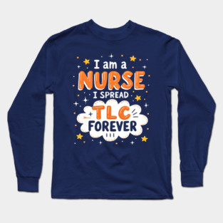 I Am A Nurse I Spread TLC Forever Long Sleeve T-Shirt