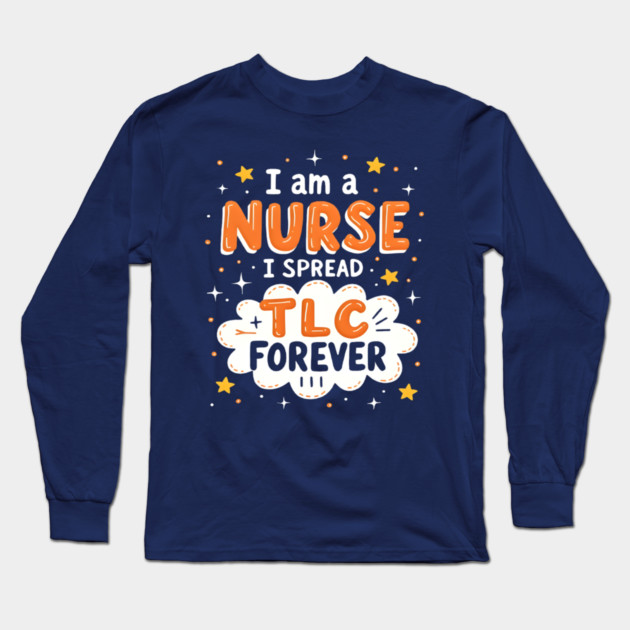 I Am A Nurse I Spread TLC Forever Long Sleeve T-Shirt by dr_creative_designs