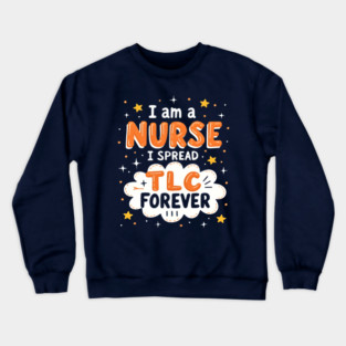 I Am A Nurse I Spread TLC Forever Crewneck Sweatshirt