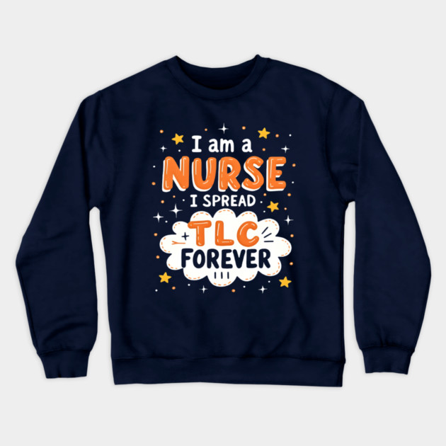 I Am A Nurse I Spread TLC Forever Crewneck Sweatshirt by dr_creative_designs