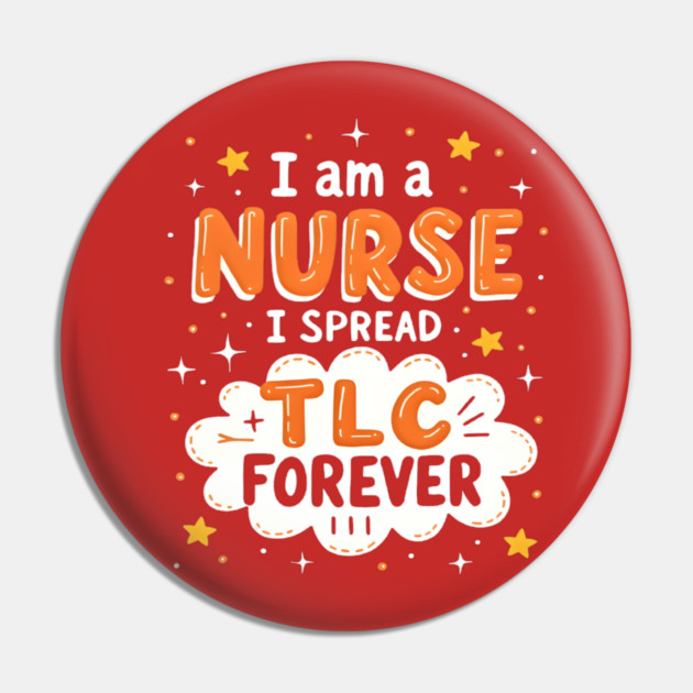 I Am A Nurse I Spread TLC Forever Pin by dr_creative_designs