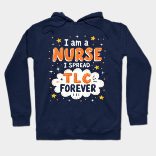 I Am A Nurse I Spread TLC Forever Hoodie