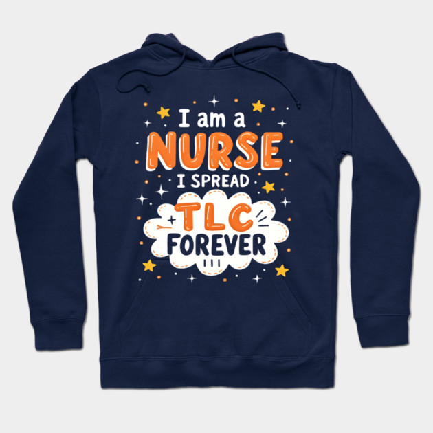I Am A Nurse I Spread TLC Forever Hoodie by dr_creative_designs