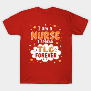 I Am A Nurse I Spread TLC Forever T-Shirt