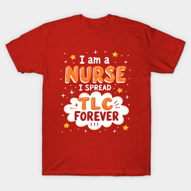 I Am A Nurse I Spread TLC Forever T-Shirt by dr_creative_designs