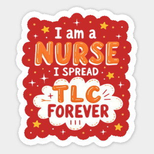 I Am A Nurse I Spread TLC Forever Sticker