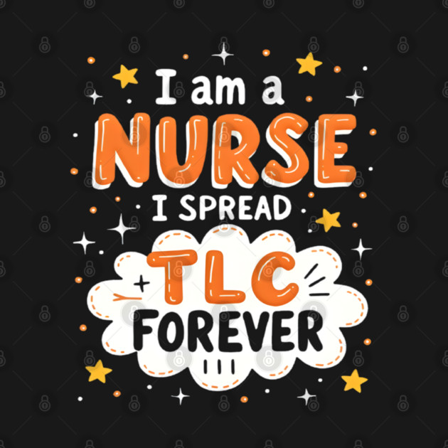 I Am A Nurse I Spread TLC Forever by dr_creative_designs