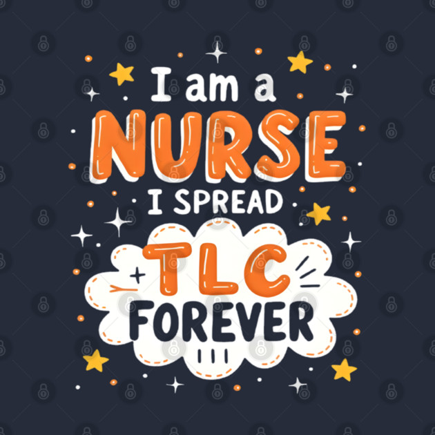 I Am A Nurse I Spread TLC Forever by dr_creative_designs