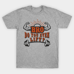 Bro Do You Even Lift Gym Life Sarcasm T-Shirt