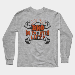 Bro Do You Even Lift Gym Life Sarcasm Long Sleeve T-Shirt