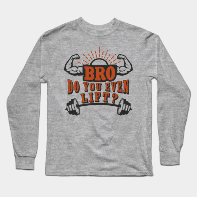 Bro Do You Even Lift Gym Life Sarcasm Long Sleeve T-Shirt by Anticorporati