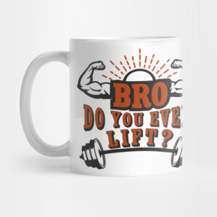 Bro Do You Even Lift Gym Life Sarcasm Mug