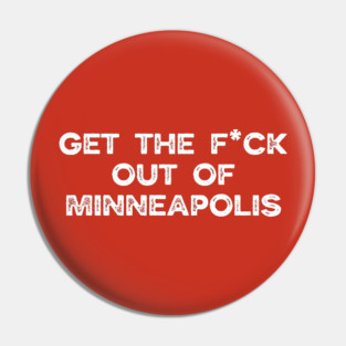 Get the f*ck out of Minneapolis Pin