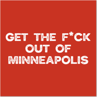 Get the f*ck out of Minneapolis Posters and Art