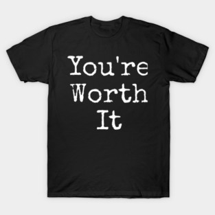 You’re Worth It T-Shirt