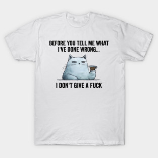 Snarky Sarcastic Cat: I Don't Give A Fuck, funny design T-Shirt
