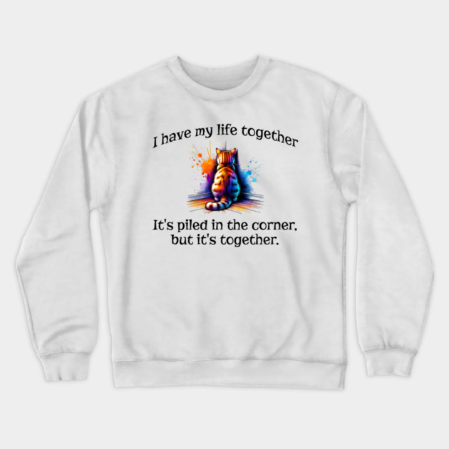 Funny Cat Hiding In the Corner: I Have My Life Together Crewneck Sweatshirt by Luxinda