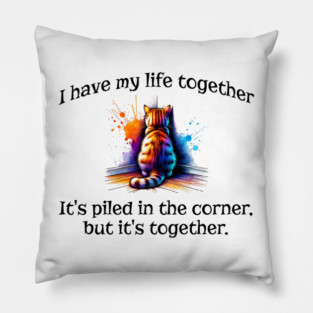 Funny Cat Hiding In the Corner: I Have My Life Together Pillow