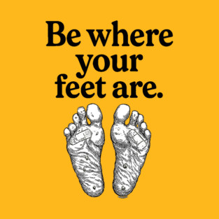 BE WHERE YOUR FEET ARE - Climbers T-Shirt