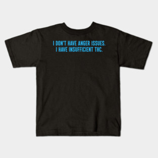 I Don't Have Anger Issues I Have Insufficient THC Tetrahydrocannabinol Kids T-Shirt
