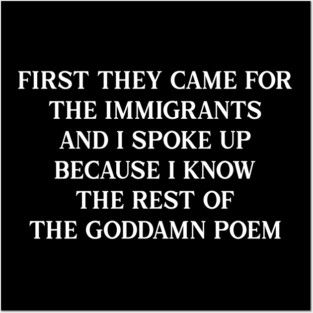 First They Came For The Immigrants Posters and Art