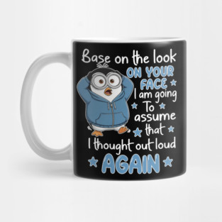 Base On The Look On Your Face I Am Going To Assume That I Thought Out Loud Again Mug