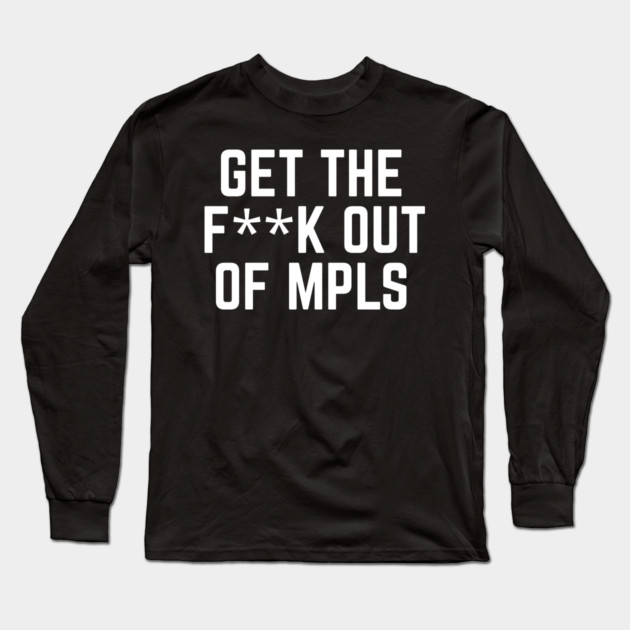 Get the fuck out of minneapolis Long Sleeve T-Shirt by The WYLD Tribe