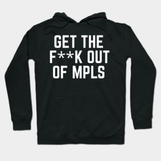 Get the fuck out of minneapolis Hoodie