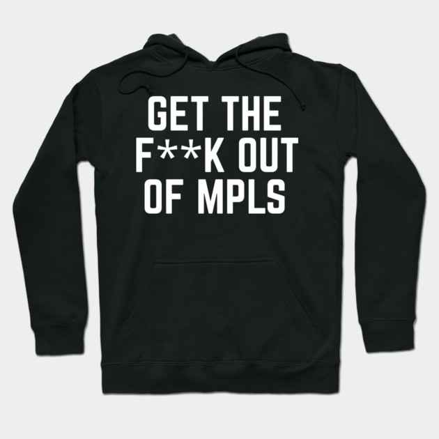 Get the fuck out of minneapolis Hoodie by The WYLD Tribe
