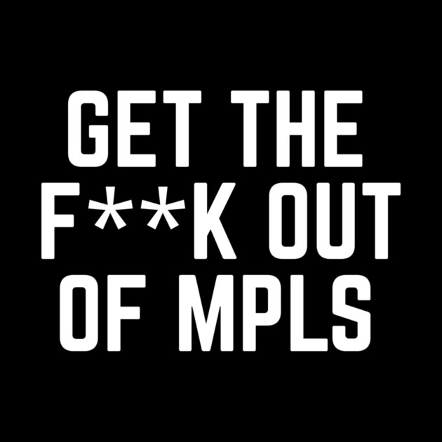 Get the fuck out of minneapolis by The WYLD Tribe