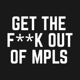 Get the fuck out of minneapolis T-Shirt