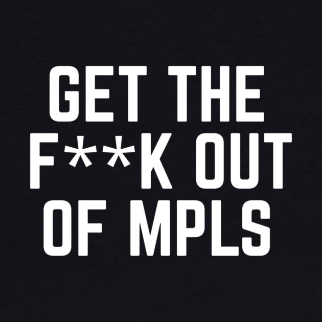 Get the fuck out of minneapolis by The WYLD Tribe