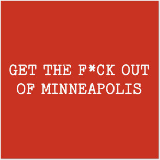 Get the f*ck out of Minneapolis Posters and Art